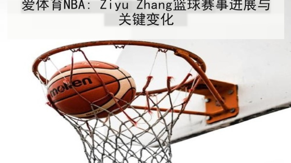 爱体育NBA: Ziyu Zhang篮球赛事进展与关键变化